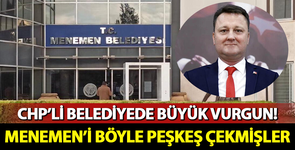 CHP'li belediyede büyük vurgun! Menemen'i yemişler
