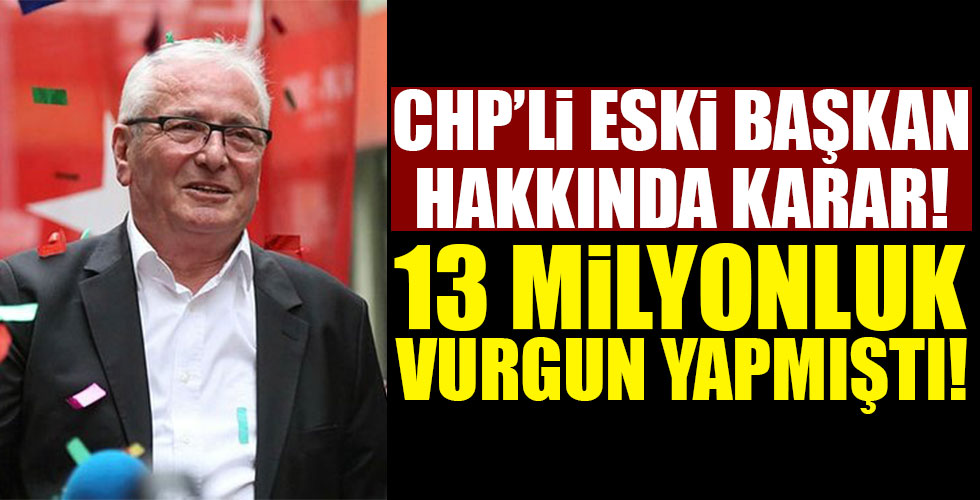 CHP'Lİ eski Başkan hakkında karar!