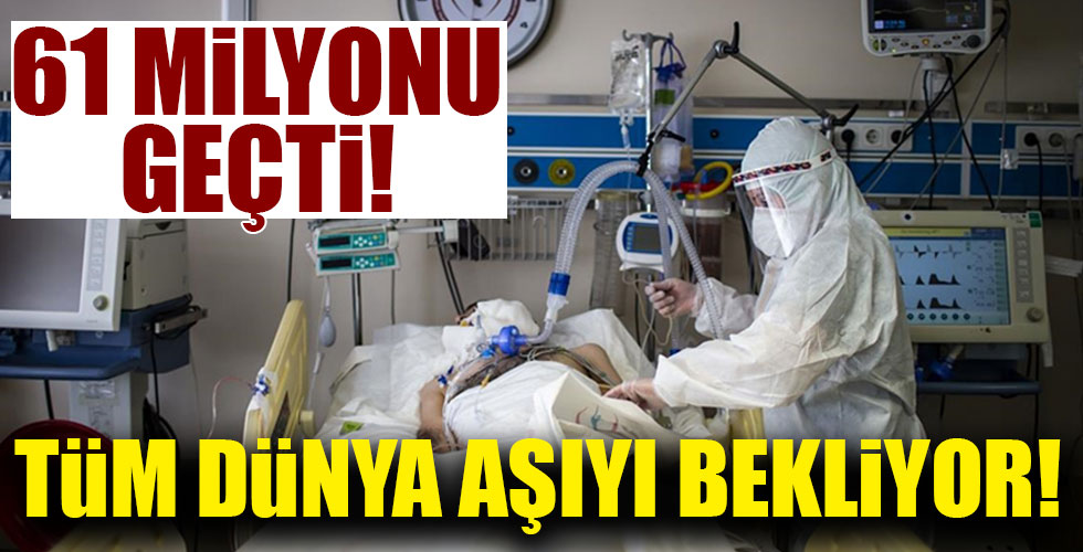 Dünyada vaka sayısı 61 milyonu geçti!