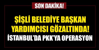 İstanbul'da PKK'nın KCK/TM yapılanmasına operasyon! Şişli Belediye Başkan Yardımcısı gözaltında...