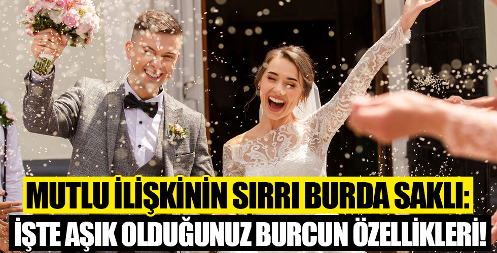 Aşık olduğunuz burcun özelliklerini söylüyoruz! Burçların aşk hayatı