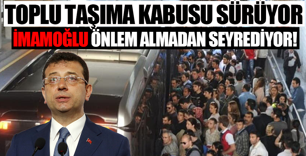 Toplu taşıma virüs yayıyor, İmamoğlu ise hâlâ seyrediyor