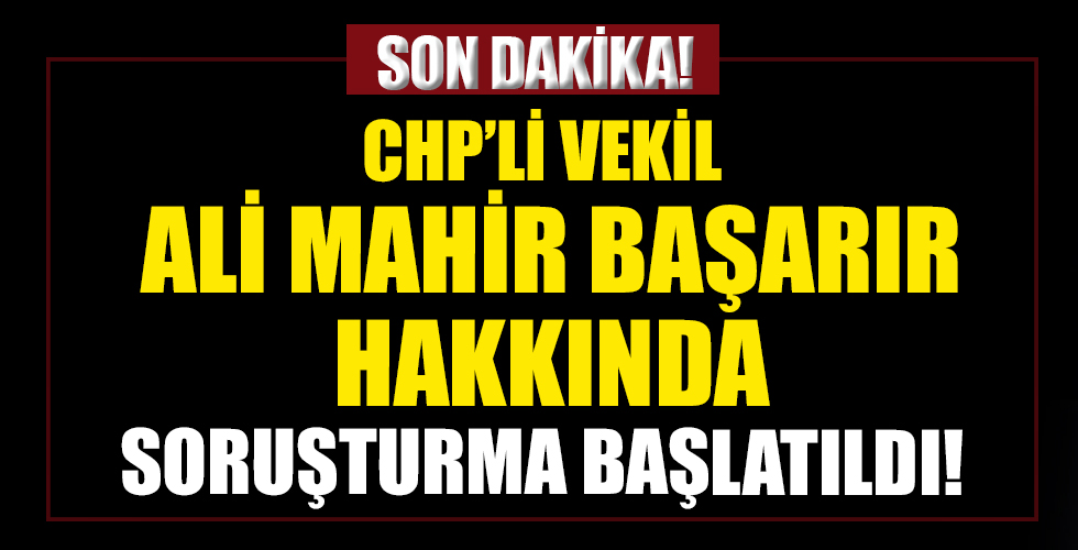 CHP'li Başarır hakkında soruşturma başlatıldı!