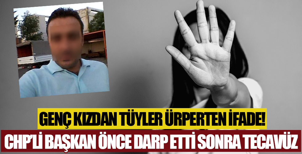 Genç kızdan tüyler ürperten ifade! Önce darp sonra tecavüz