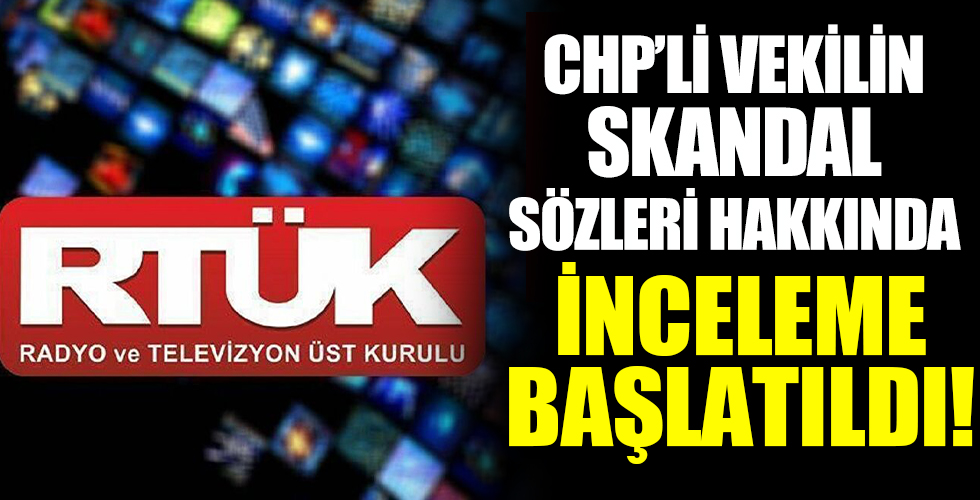 RTÜK CHP'li Ali Mahir Başarır'ın skandal sözleri hakkında inceleme başlattı!