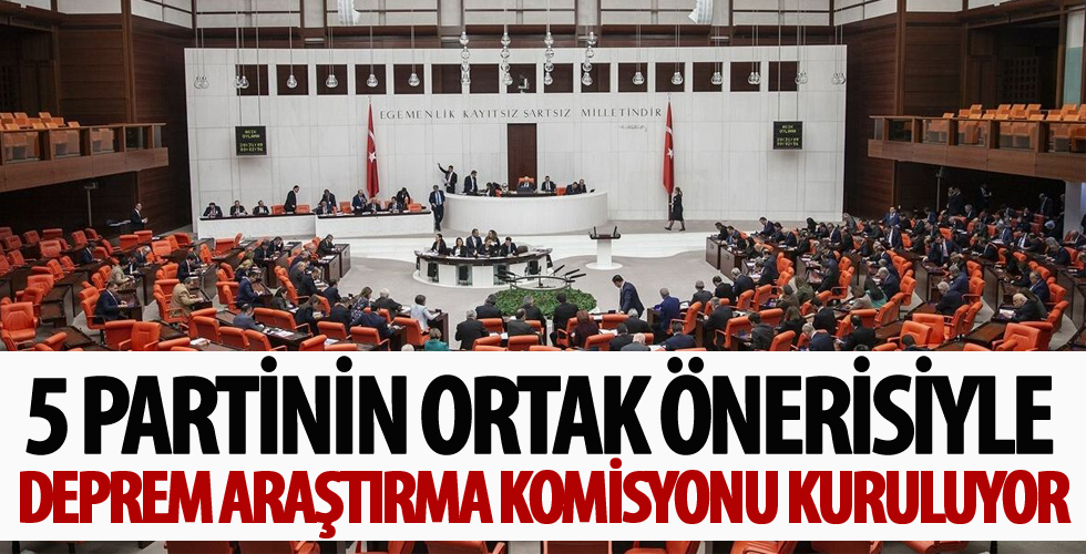 5 partinin ortak önerisiyle deprem araştırma komisyonu kuruluyor