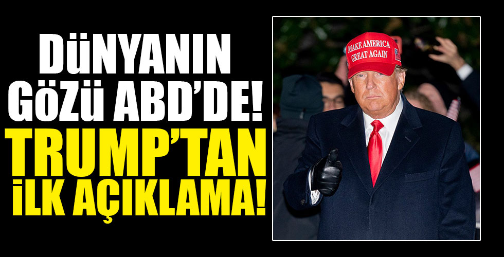 Dünyanın gözü ABD'de Trump'tan ilk açıklama geldi!