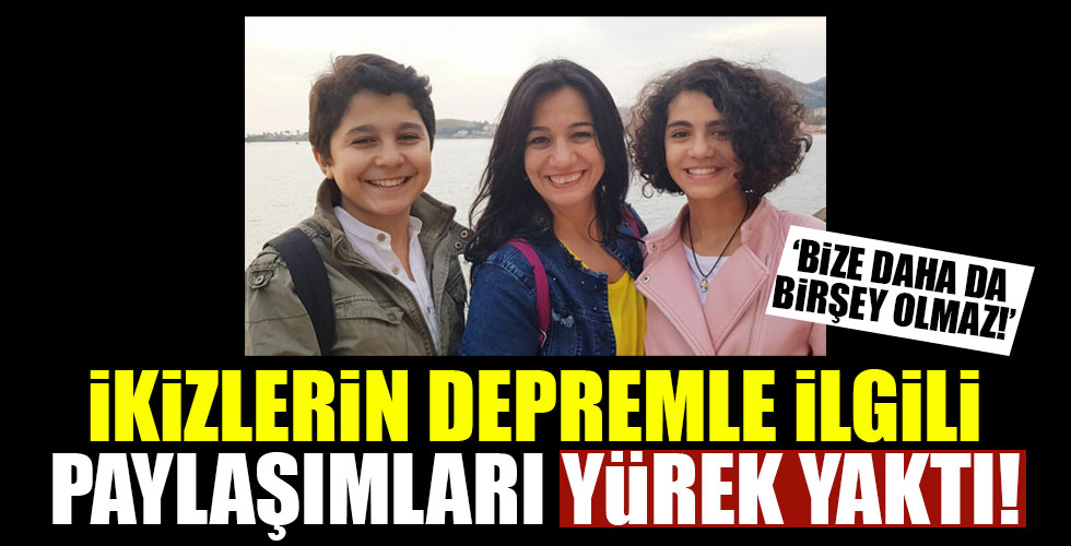 İkizlerin depremle ilgili paylaşımları yürek yaktı!