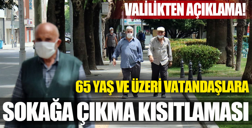 Valilikten açıklama! 65 yaş ve üzeri vatandaşlara kısıtlama