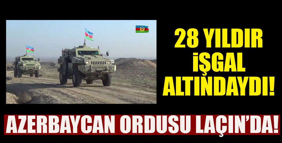 Azerbaycan ordusu 28 yıl sonra Laçın'da!