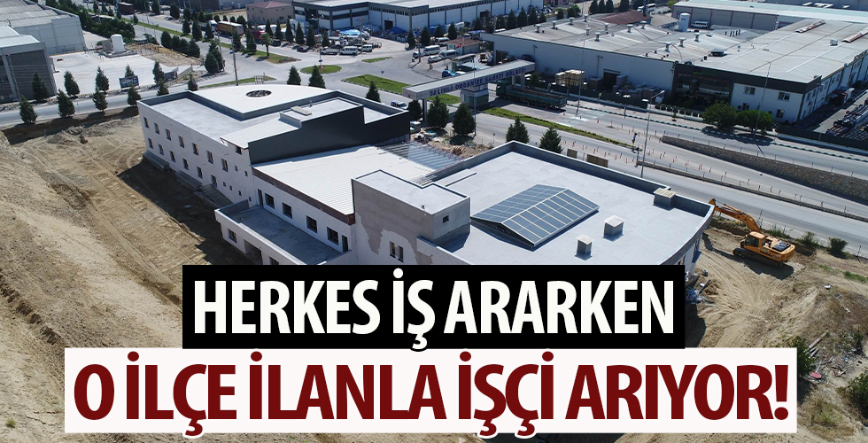 Herkes iş ararken o ilçe ilanla işçi arıyor
