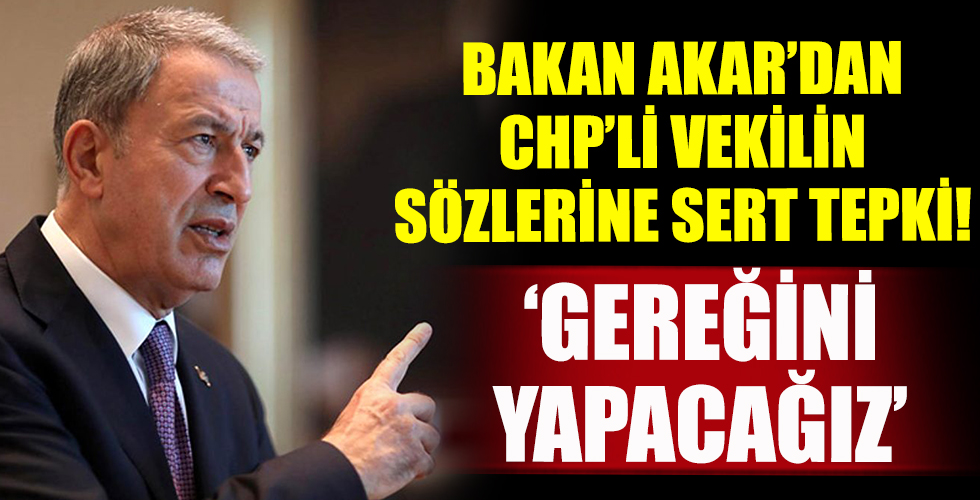 Milli Savunma Bakanı Hulusi Akar'dan TSK'ya hakaret eden CHP'li vekile sert tepki