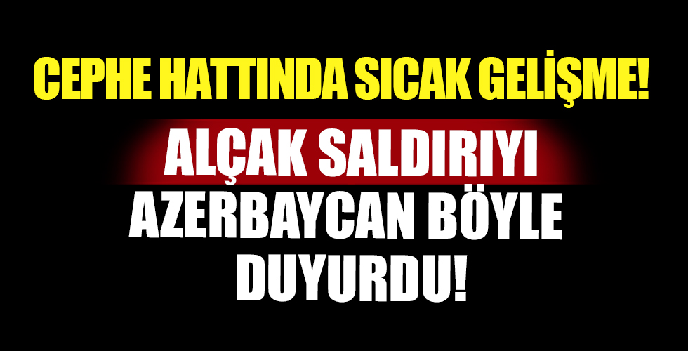 Cephe hattında sıcak gelişme! Azerbaycan alçak saldırıyı duyurdu