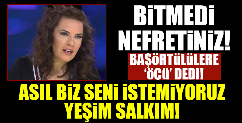Yeşim Salkım başörtülülere öcü dedi!