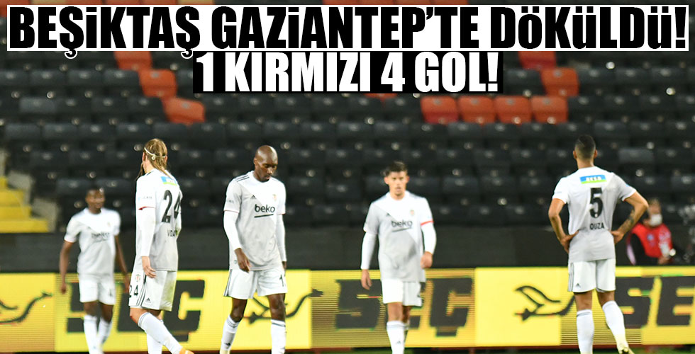 Beşiktaş Gaziantep'te döküldü!