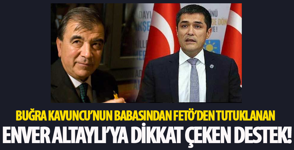 Buğra Kavuncu'nun babasından FETÖ’den tutuklanan Enver Altaylı’ya ilginç destek