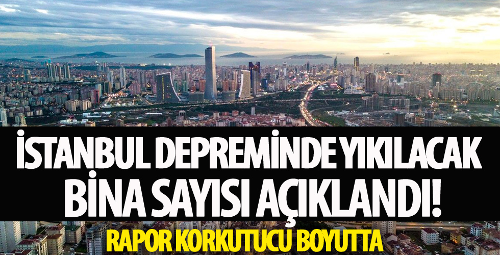 İstanbul depreminde yıkılacak bina sayısı açıklandı!