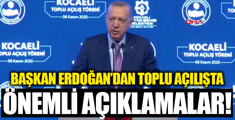 Başkan Erdoğan'dan toplu açılış töreninde önemli açıklamalar!