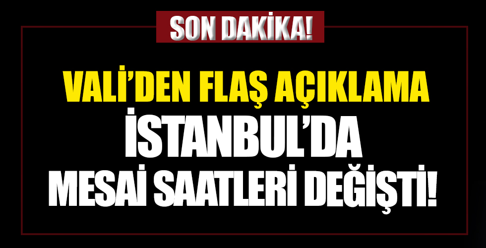 İstanbul'da mesai saatleri değişti! Vali'den son dakika açıklaması