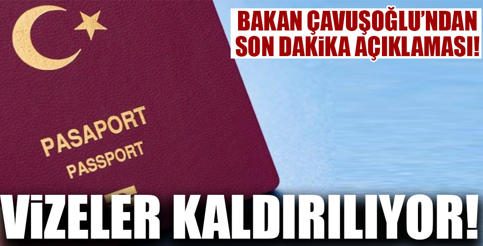 Bakan duyurdu! Vizeler kaldırılıyor!