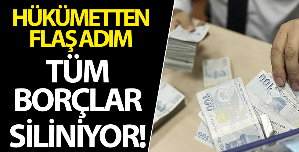 Hükümetten flaş karar! Tüm borçlar siliniyor!