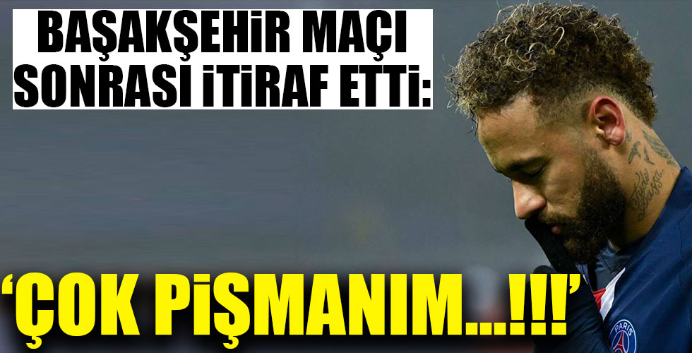 Neymar'dan Başakşehir maçı sonrası itiraf: 'Çok pişmanım!'