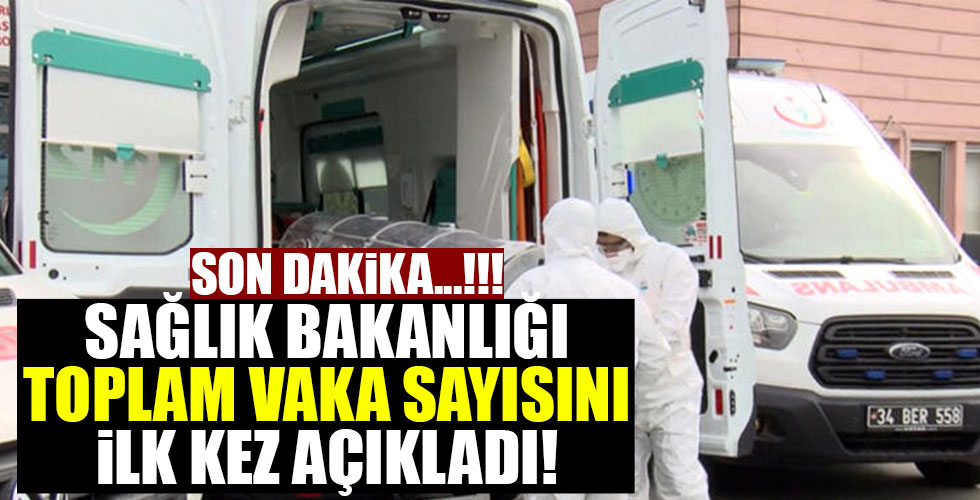Sağlık Bakanlığı ilk kez açıkladı! İşte toplam vaka sayısı...!!!