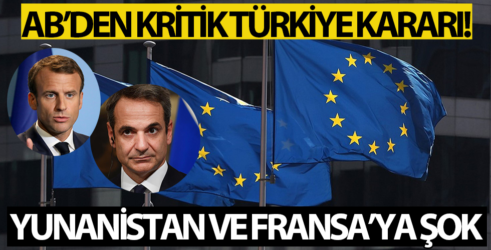 Fransa ve Yunanistan istediğini alamadı! AB'den kritik Türkiye kararı