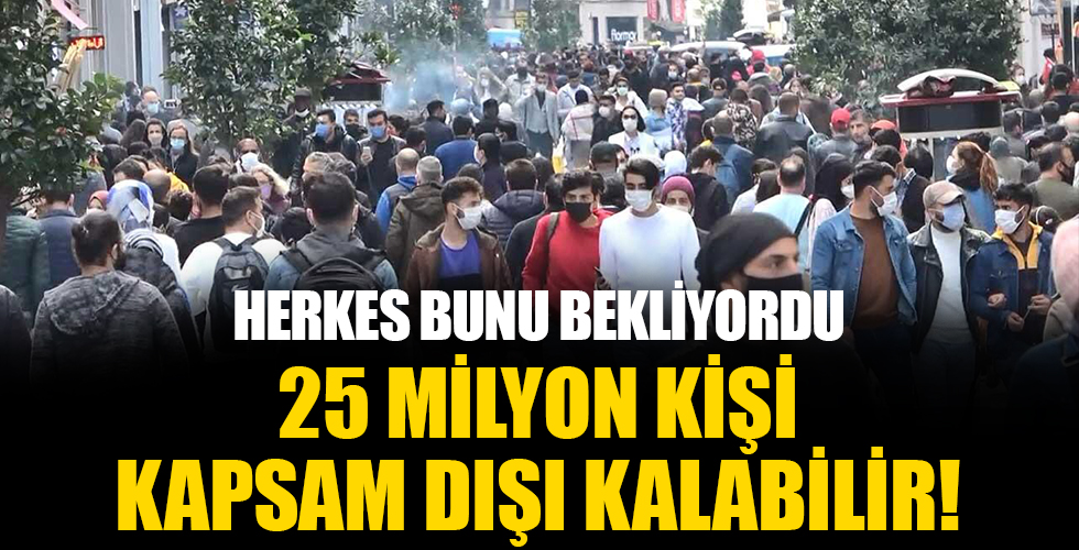 Herkes bunu bekliyor... 25 milyon kişi kapsam dışı kalabilir!