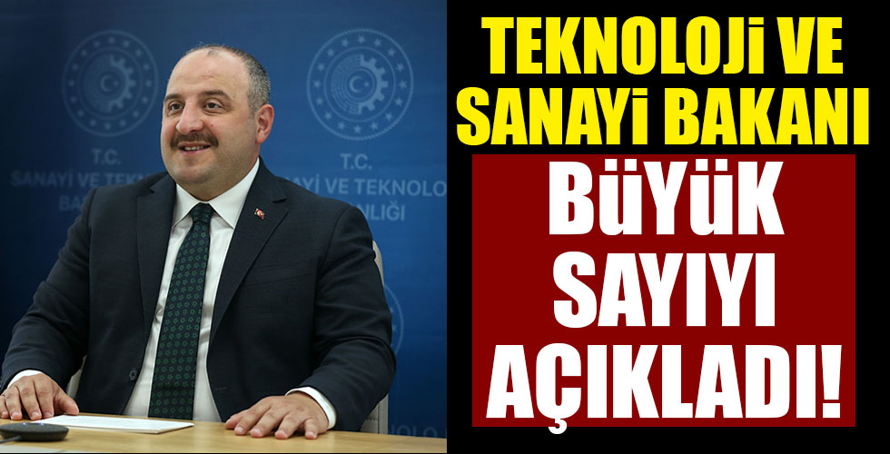 Teknoloji ve Sanayi Bakanı Mustafa Varank büyük sayıyı açıkladı!