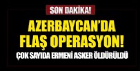 AZERBAYCAN - Azerbaycan'dan flaş operasyon: 10 Ermenistan askerini öldürdü.