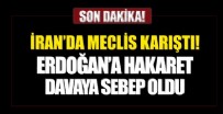 AMERIKA BIRLEŞIK DEVLETLERI - İran Meclisi karıştı: Cumhurbaşkanı Erdoğan'a hakaret kavgaya sebep oldu