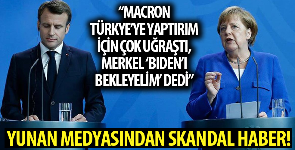 Kathimerini: Merkel, Macron'a 'Türkiye için Biden'ı bekleyelim dedi