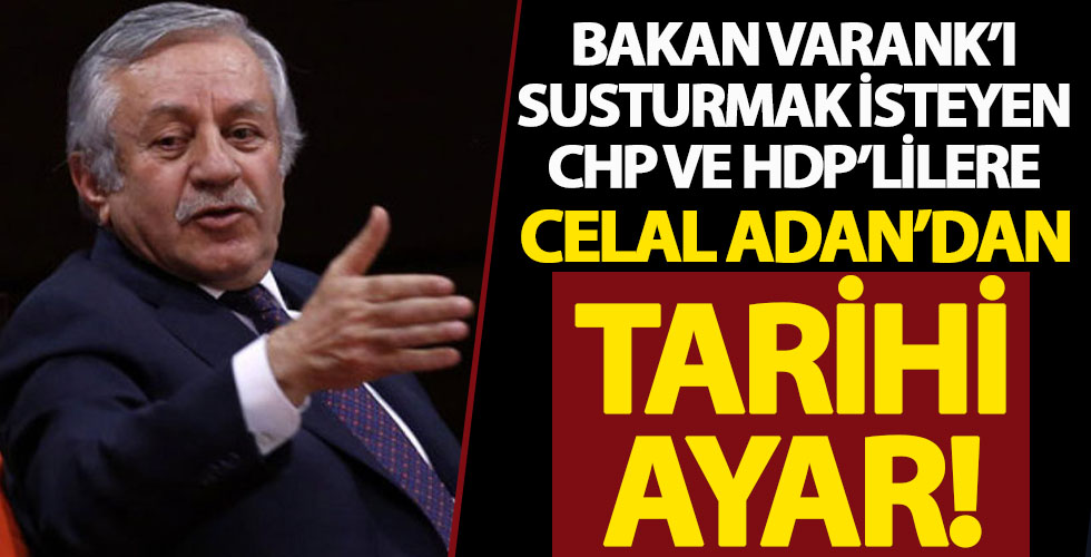 Bakan Varank'ı susturmak isteyen CHP ve HDP'lilere TBMM Başkanvekili Celal Adan'dan tarihi ayar!