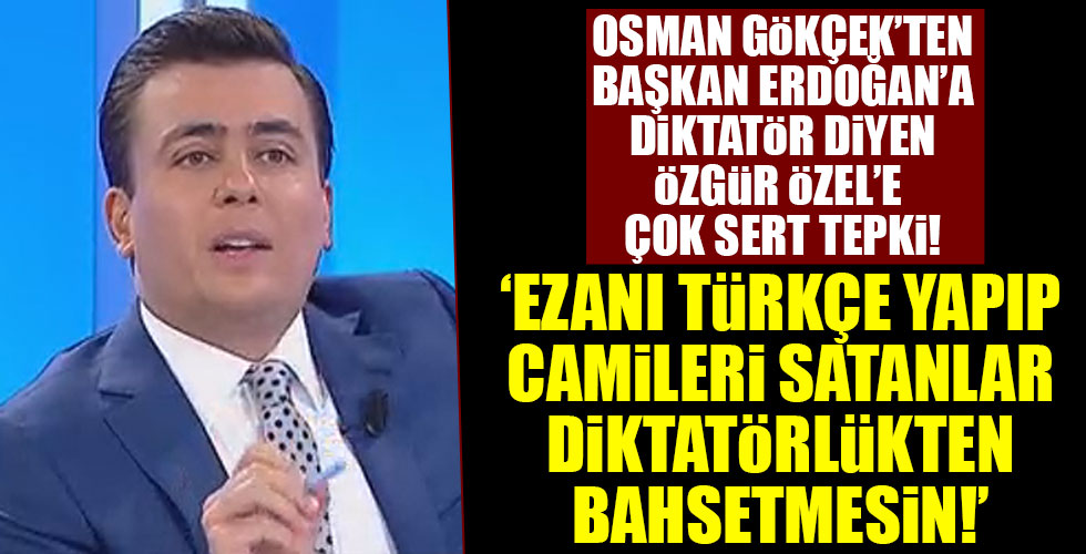 Osman Gökçek'ten Özel'in diktatör sözlerine sert tepki!