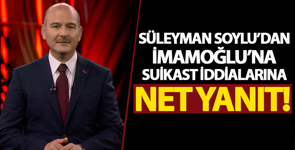 Bakan Soylu'dan, İmamoğlu'na suikast iddialarına cevap