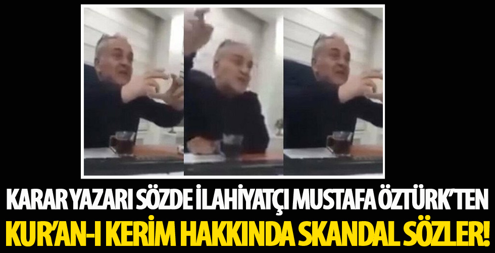 Karar yazarı sözde ilahiyatçı Mustafa Öztürk’ten Kur'an-ı Kerim hakkında skandal sözler