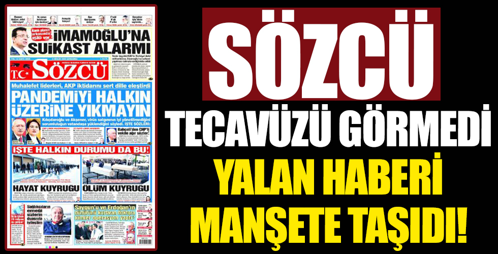 'Sözcü' tecavüzü görmedi. yalanı manşet yaptı!