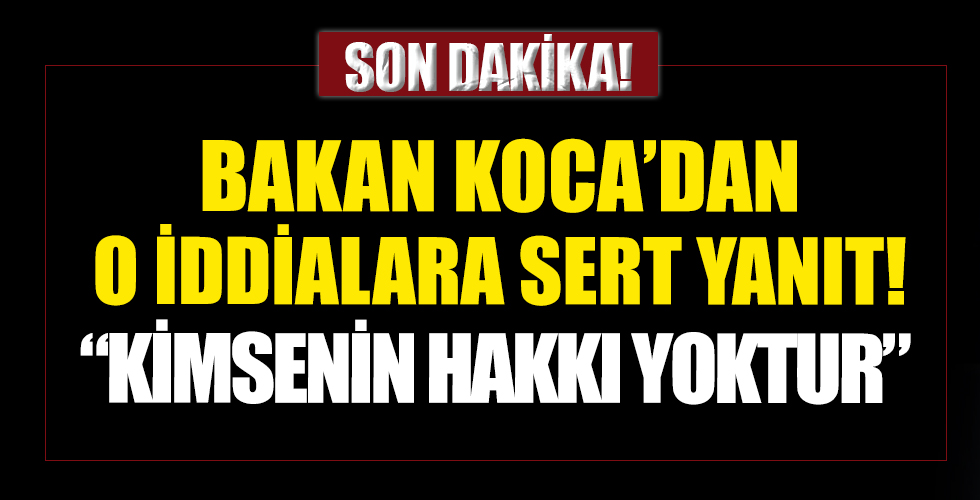 Sağlık Bakanı Fahrettin Koca'dan sert tepki: Kimsenin hakkı yoktur