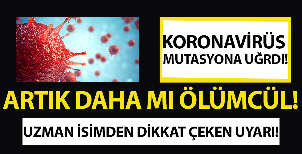 Mutasyona uğrayan corona virüs daha mı ölümcül?