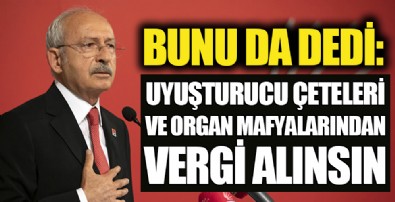 Bunu da dedi! Uyuşturucu çeteleri ve organ mafyalarından vergi alınsın