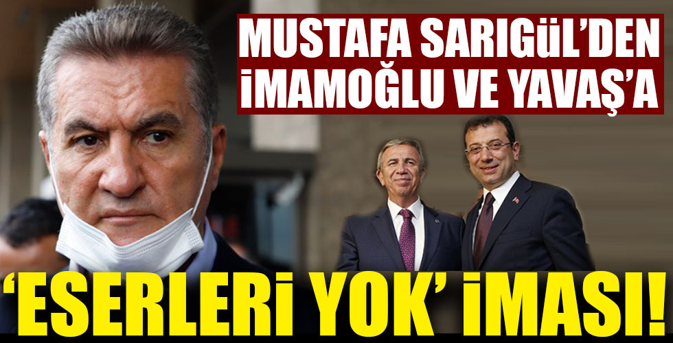 Mustafa Sarıgül'den İmamoğlu ve Yavaş'a eserleri yok iması!