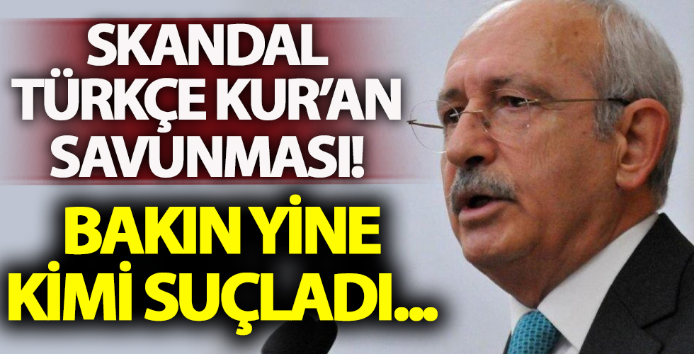 Kılıçdaroğlu'ndan skandal Türkçe Kur'an savunması! Bakın kimi suçladı...
