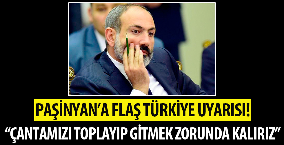 Paşinyan'a böyle seslendi: Türkiye'yle aranı düzelt yoksa başka yere taşınmamız gerekir