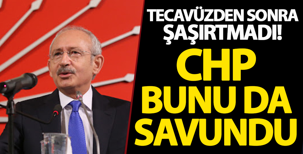 'Tecavüz'den sonra şaşırtmadı: CHP, bunu da savundu