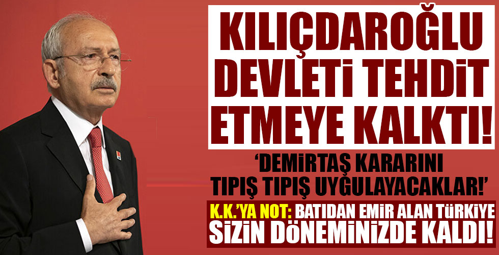 Kılıçdaroğlu devleti tehdit etmeye kalktı!