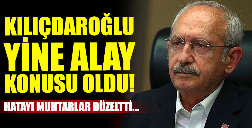 Kılıçdaroğlu yine alay konusu oldu! Hatayı muhtarlar düzeltti