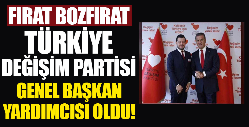 Fırat Bozfırat Türkiye Değişim Partisi Genel Başkan Yardımcısı oldu