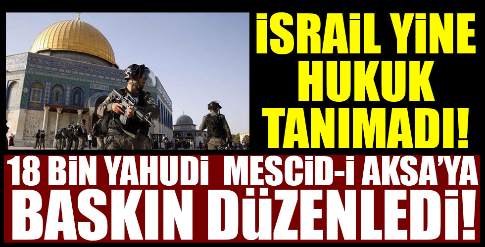 18 bin yahudi Mescid-i Aksa'ya baskın düzenledi!