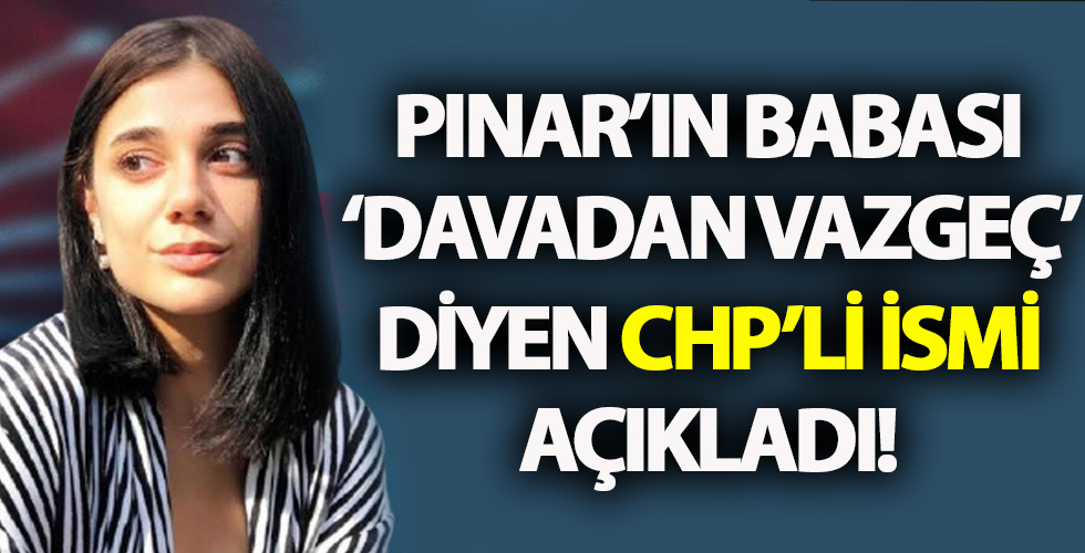 Pınar Gültekin'in babası CHP'li ismi açıkladı!
